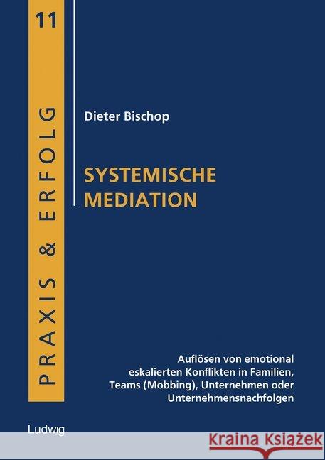 Systemische Mediation : Auflösen von emotional eskalierten Konflikten in Familien, Teams (Mobbing), Unternehmen oder Unternehmensnachfolgen Bischop, Dieter 9783869352671 Ludwig, Kiel - książka