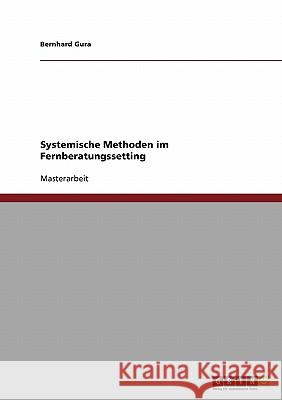 Systemische Methoden im Fernberatungssetting Gura, Bernhard 9783638674348 Grin Verlag - książka