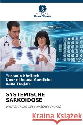 SYSTEMISCHE SARKOIDOSE Khrifech, Yessmin, Guediche, Nour El Houda, Toujani, Sana 9786209289101 Verlag Unser Wissen - książka