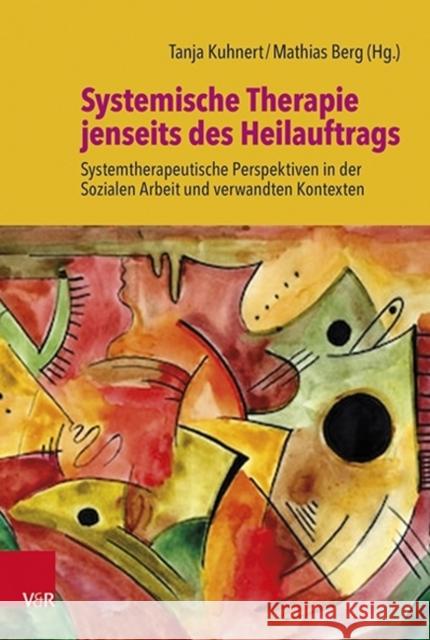 Systemische Therapie jenseits des Heilauftrags: Systemtherapeutische Perspektiven in der Sozialen Arbeit und verwandten Kontexten Tanja Kuhnert, Mathias Berg 9783525408483 Vandenhoeck & Ruprecht GmbH & Co KG - książka