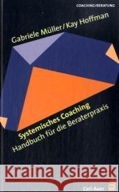 Systemisches Coaching : Handbuch für die Beraterpraxis Müller, Gabriele Hoffmann, Kay  9783896706843 Carl-Auer-Systeme - książka