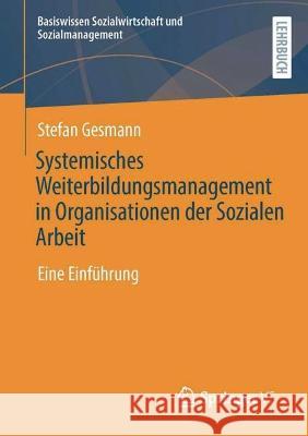 Systemisches Weiterbildungsmanagement in Organisationen Der Sozialen Arbeit: Eine Einführung Gesmann, Stefan 9783658383213 Springer vs - książka