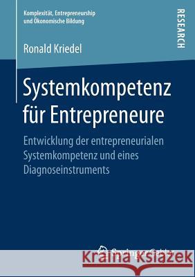 Systemkompetenz Für Entrepreneure: Entwicklung Der Entrepreneurialen Systemkompetenz Und Eines Diagnoseinstruments Kriedel, Ronald 9783658188238 Springer Gabler - książka