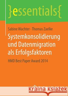 Systemkonsolidierung Und Datenmigration ALS Erfolgsfaktoren: Hmd Best Paper Award 2014 Wachter, Sabine 9783658114053 Springer Vieweg - książka