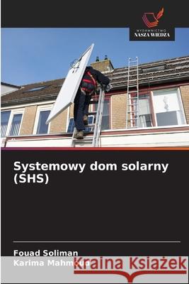 Systemowy dom solarny (SHS) Soliman, Fouad, Mahmoud, Karima 9786208839819 Wydawnictwo Nasza Wiedza - książka
