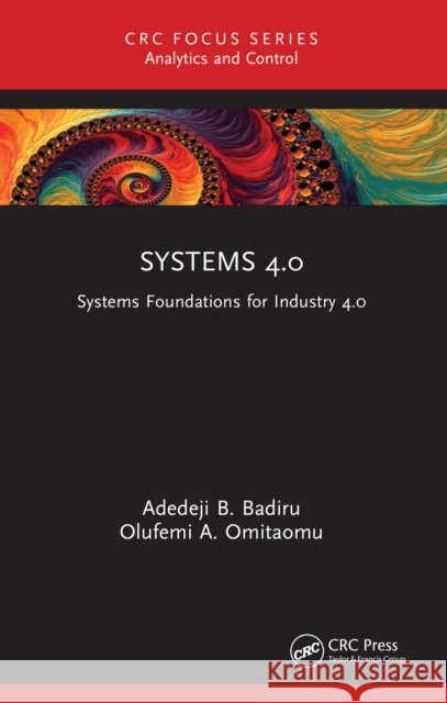 Systems 4.0: Systems Foundations for Industry 4.0 Adedeji B. Badiru Olufemi a. Omitaomu 9781032319902 Taylor & Francis Ltd - książka