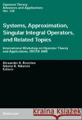 Systems, Approximation, Singular Integral Operators, and Related Topics: International Workshop on Operator Theory and Applications, IWOTA 2000 Borichev, Alexander A. 9783764366452 Birkhauser - książka