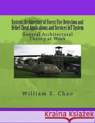 Systems Architecture of Forest Fire Detection and Relief Cloud Applications and Services IoT System: General Architectural Theory at Work Chao, William S. 9781534865051 Createspace Independent Publishing Platform - książka