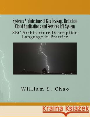 Systems Architecture of Gas Leakage Detection Cloud Applications and Services Iot System: SBC Architecture Description Language in Practice Dr William S. Chao 9781519322913 Createspace - książka