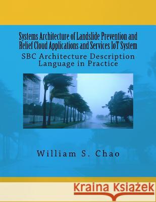 Systems Architecture of Landslide Prevention and Relief Cloud Applications and Services Iot System: SBC Architecture Description Language in Practice Dr William S. Chao 9781519201973 Createspace Independent Publishing Platform - książka