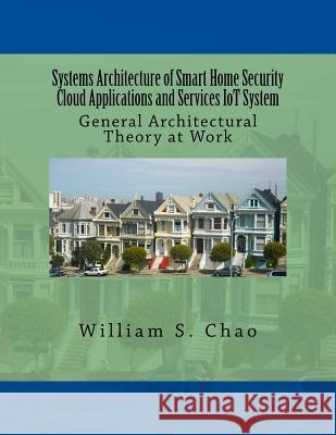 Systems Architecture of Smart Home Security Cloud Applications and Services Iot System: General Architectural Theory at Work Dr William S. Chao 9781534943612 Createspace Independent Publishing Platform - książka