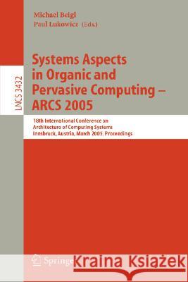 Systems Aspects in Organic and Pervasive Computing - Arcs 2005: 18th International Conference on Architecture of Computing Systems, Innsbruck, Austria Beigl, Michael 9783540252733 Springer - książka