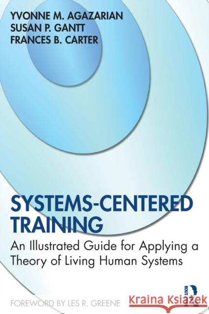 Systems-Centered Training: An Illustrated Guide for Applying a Theory of Living Human Systems Yvonne M. Agazarian Susan P. Gantt Frances B. Carter 9780367649241 Routledge - książka