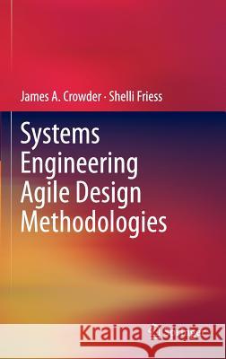 Systems Engineering Agile Design Methodologies James A. Crowder Shelli Friess 9781461466628 Springer - książka