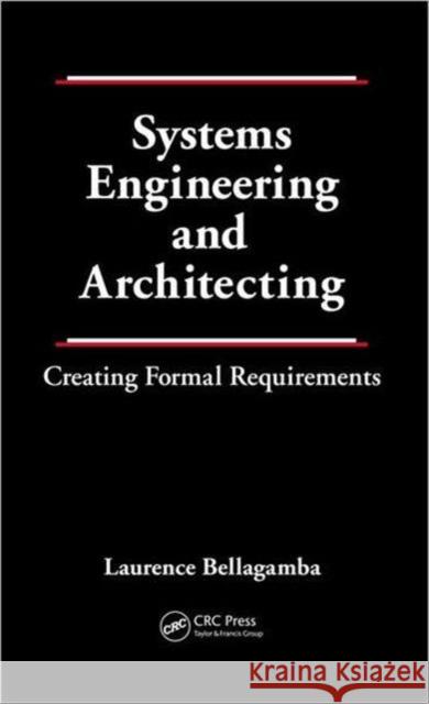 Systems Engineering and Architecting: Creating Formal Requirements Bellagamba, Laurence 9781439881408 CRC Press - książka
