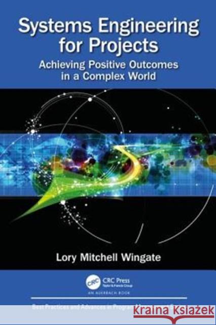 Systems Engineering for Projects: Achieving Positive Outcomes in a Complex World Lory Mitchell Wingate 9780815362951 Auerbach Publications - książka