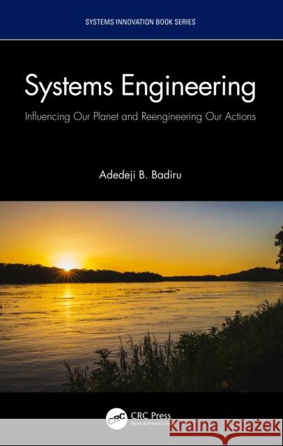 Systems Engineering: Influencing Our Planet and Reengineering Our Actions Adedeji B. Badiru 9781032245119 Taylor & Francis Ltd - książka