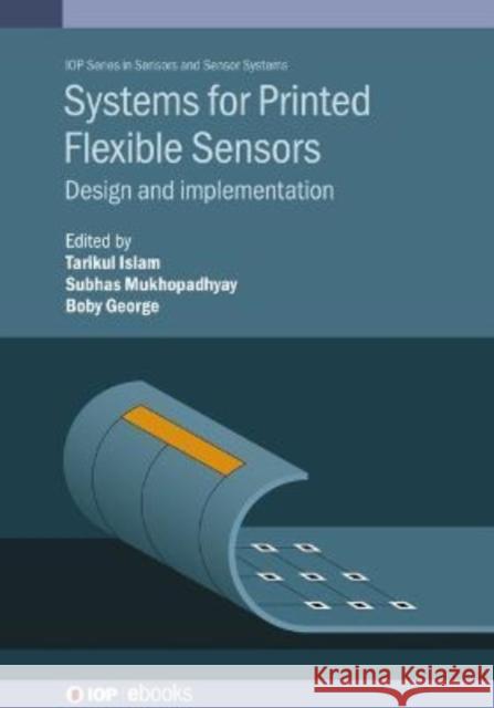 Systems for Printed Flexible Sensors: Design and Implementation Tarikul Islam Subhas Mukhopadhyay Boby George 9780750339339 IOP Publishing Ltd - książka