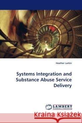 Systems Integration and Substance Abuse Service Delivery Larkin, Heather 9783838332628 LAP Lambert Academic Publishing - książka