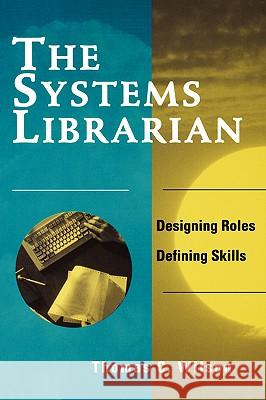 Systems Librarian: Designing Roles, Defining Skills Thomas C. Wilson 9780838907405 American Library Association - książka