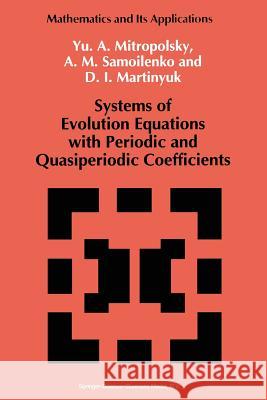 Systems of Evolution Equations with Periodic and Quasiperiodic Coefficients Yuri A. Mitropolsky (Institute of Mathem Anatolii M. Samoilenko D.I. Martinyuk (Institute of Mathematics 9789401052108 Springer - książka