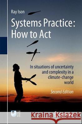 Systems Practice: How to Act: In Situations of Uncertainty and Complexity in a Climate-Change World Ison, Ray 9781447173502 Springer - książka