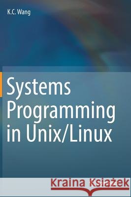 Systems Programming in Unix/Linux K. C. Wang 9783319924281 Springer - książka
