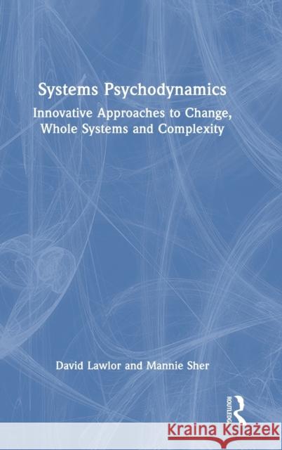 Systems Psychodynamics: Innovative Approaches to Change, Whole Systems and Complexity David Lawlor Mannie Sher 9781032437392 Routledge - książka