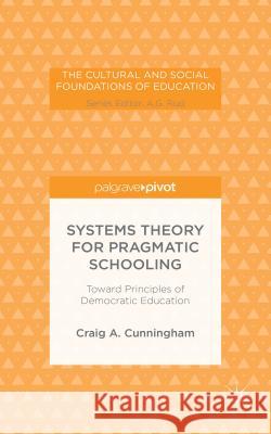 Systems Theory for Pragmatic Schooling: Toward Principles of Democratic Education Cunningham, C. 9781137449313 Palgrave Pivot - książka