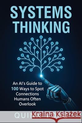 Systems Thinking: An AI's Guide to 100 Ways to Spot Connections Humans Often Overlook Quinn Voss 9781953934673 Quinn Voss - książka
