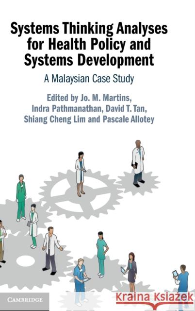 Systems Thinking Analyses for Health Policy and Systems Development: A Malaysian Case Study Jo M. Martins Indra Pathmanathan David T. Tan 9781108845205 Cambridge University Press - książka