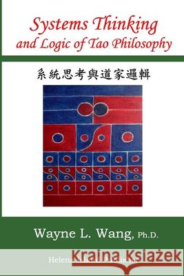 Systems Thinking and Logic of Tao Philosophy: The Principle of Oneness Wayne L. Wan 9780972749664 Helena Island Publisher - książka