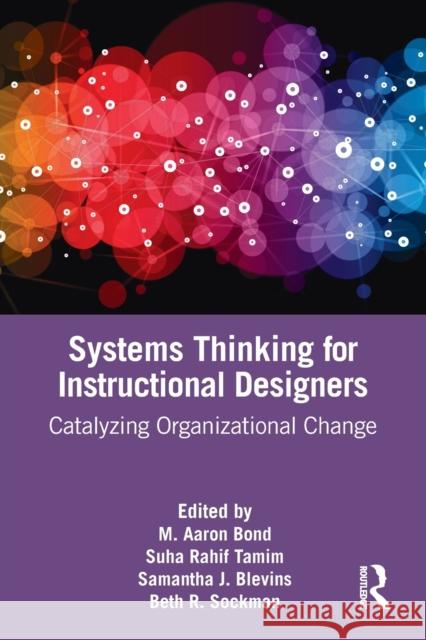 Systems Thinking for Instructional Designers: Catalyzing Organizational Change Bond, M. Aaron 9780367464417 Routledge - książka