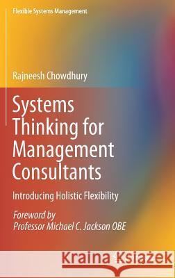 Systems Thinking for Management Consultants: Introducing Holistic Flexibility Chowdhury, Rajneesh 9789811385292 Springer - książka