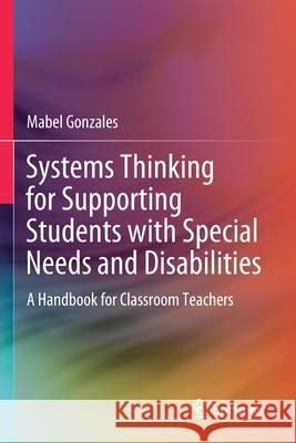 Systems Thinking for Supporting Students with Special Needs and Disabilities: A Handbook for Classroom Teachers Mabel Gonzales 9789813345607 Springer - książka