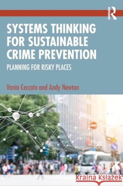 Systems Thinking for Sustainable Crime Prevention: Planning for Risky Places Vania Ceccato Andy Newton 9781032249858 Routledge - książka