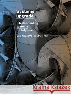 Systems Upgrade: (Re)Fabricating Tectonic Prototypes Leire Asensio Villoria David Mah Hanif Kara 9781638409717 Actar - książka