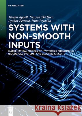 Systems with Non-Smooth Inputs: Mathematical Models of Hysteresis Phenomena, Biological Systems, and Electric Circuits Jürgen Appell, Nguyen Thi Hien, Lyubov Petrova, Irina Pryadko 9783110706307 De Gruyter - książka