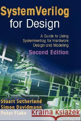Systemverilog for Design Second Edition: A Guide to Using Systemverilog for Hardware Design and Modeling Sutherland, Stuart 9780387333991 Springer - książka