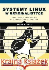 Systemy Linux w kryminalistyce Bruce Nikkel 9788328394049 Helion - książka