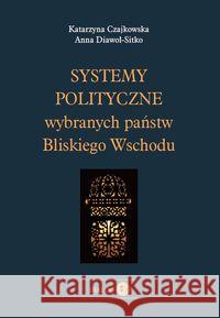 Systemy polityczne wybranych państw Bliskiego Wschodu Czajkowska Katarzyna Diawoł-Sitko Anna 9788363778088 Dialog - książka