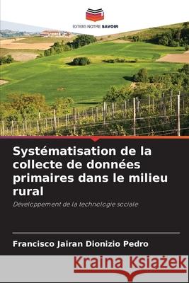 Systématisation de la collecte de données primaires dans le milieu rural Dionizio Pedro, Francisco Jairan 9786209129889 Editions Notre Savoir - książka