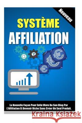 Système Affiliation: La Nouvelle Façon Pour Enfin Vivre De Son Blog Par L'Affiliation Et Devenir Riche Sans Créer Un Seul Produit. Roulier, Remy 9781523700912 Createspace Independent Publishing Platform - książka