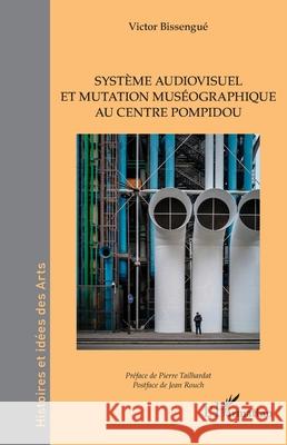 Syst?me audiovisuel et mutation mus?ographique au centre Pompidou Victor Bissengu? Pierre Tailhardat Jean Rouch 9782336569932 Editions L'Harmattan - książka