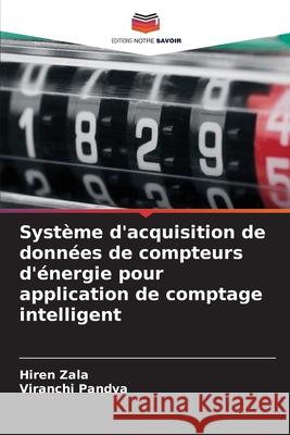 Système d'acquisition de données de compteurs d'énergie pour application de comptage intelligent Zala, Hiren, Pandya, Viranchi 9786206841579 Editions Notre Savoir - książka