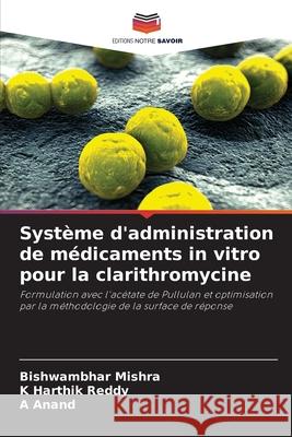 Syst?me d'administration de m?dicaments in vitro pour la clarithromycine Bishwambhar Mishra K. Harthik Reddy A. Anand 9786139714254 Editions Notre Savoir - książka