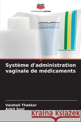 Syst?me d'administration vaginale de m?dicaments Vaishali Thakkar Ankit Soni 9786209470721 Editions Notre Savoir - książka