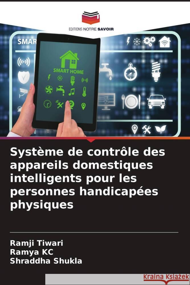 Système de contrôle des appareils domestiques intelligents pour les personnes handicapées physiques Tiwari, Ramji, KC, Ramya, Shukla, Shraddha 9786207042586 Editions Notre Savoir - książka