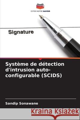 Système de détection d'intrusion auto-configurable (SCIDS) Sonawane, Sandip 9786208783426 Editions Notre Savoir - książka