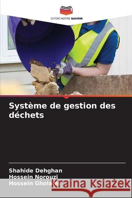 Système de gestion des déchets Dehghan, Shahide, Norouzi, Hossein, Gholami, Hossein 9786209067686 Editions Notre Savoir - książka